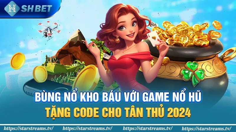 Hướng Dẫn Nhận Code Game Nổ Hũ Cho Người Mới 4 Bùng nổ kho báu với game nổ hũ tặng code cho tân thủ 2024